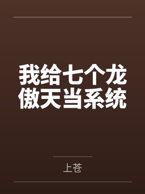 我给七个龙傲天当系统by上苍讲的什么封面
