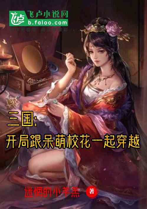三国:开局跟呆萌校花一起穿越封面