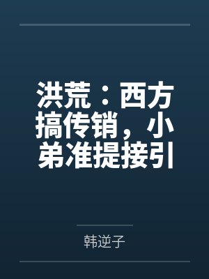 洪荒:西方搞传销,小弟准提接引封面