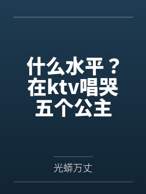 什么水平?在ktv唱哭五个公主封面
