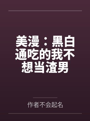 美漫:黑白通吃的我不想当渣男封面