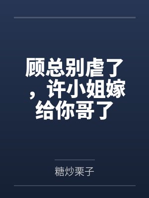顾总别虐了，许小姐嫁给你哥了封面