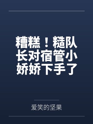 糟糕！糙队长对宿管小娇娇下手了封面