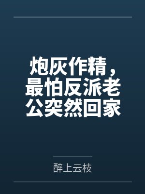 炮灰作精，最怕反派老公突然回家封面