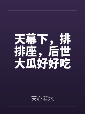 天幕下，排排座，后世大瓜好好吃封面