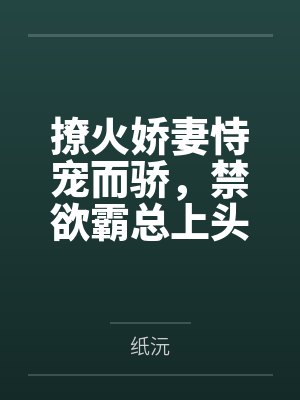 撩火娇妻恃宠而骄，禁欲霸总上头了封面