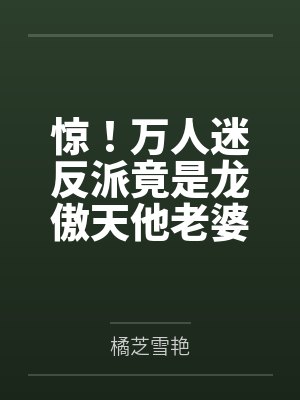 惊！万人迷反派竟是龙傲天他老婆封面