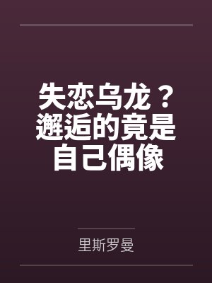 失恋乌龙？邂逅的竟是自己偶像封面