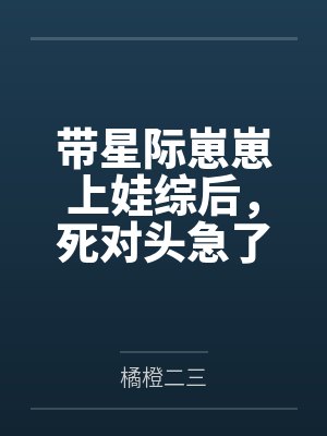 带星际崽崽上娃综后,死对头急了封面