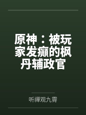 原神：被玩家发癲的枫丹辅政官封面