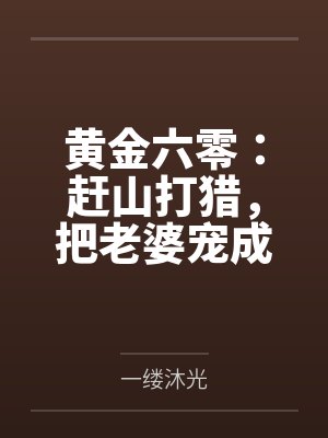 黄金六零：赶山打猎，把老婆宠成一枝花封面