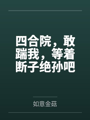 四合院，敢踹我，等着断子绝孙吧封面
