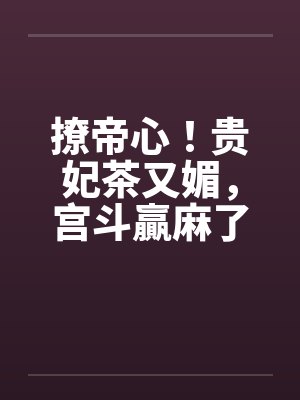 撩帝心！贵妃茶又媚，宫斗贏麻了！封面