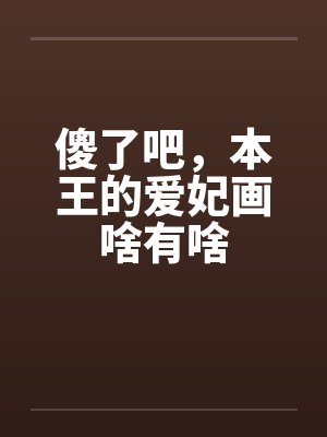 傻了吧，本王的爱妃画啥有啥封面