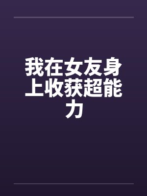 我在女友身上收获超能力封面