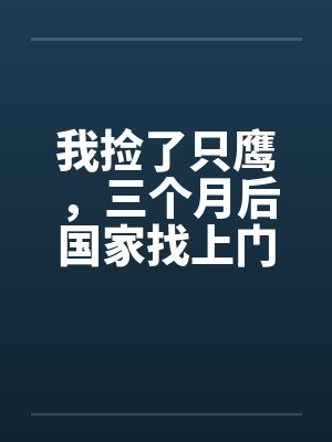 我捡了只鹰，三个月后国家找上门封面