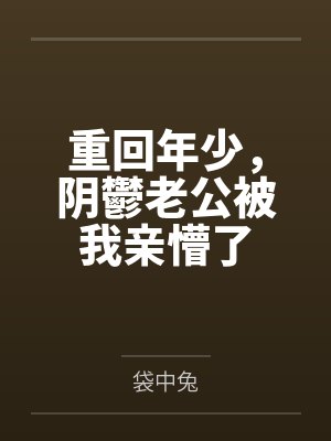 重回年少，阴鬱老公被我亲懵了封面