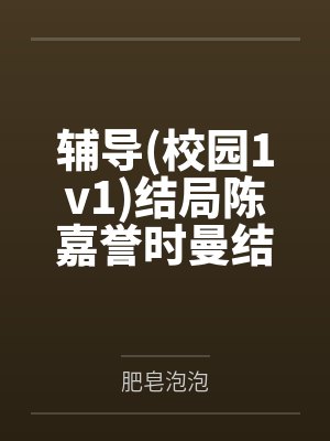 辅导(校园1v1)结局陈嘉誉时曼结局番外封面