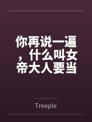 你再说一遍,什么叫女帝大人要当我的狗?封面