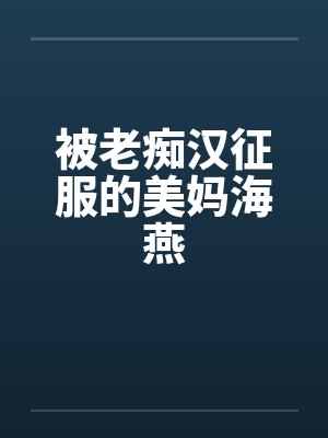 被老痴汉征服的美妈海燕封面