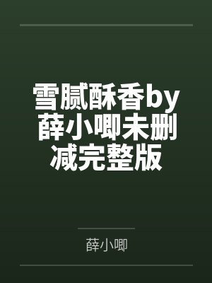 雪腻酥香by薛小唧未删减完整版封面