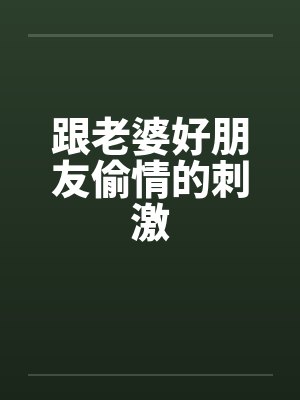 跟老婆好朋友偷情的刺激封面