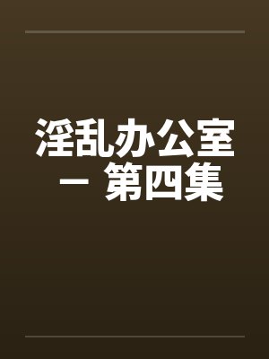 淫乱办公室 － 第四集封面