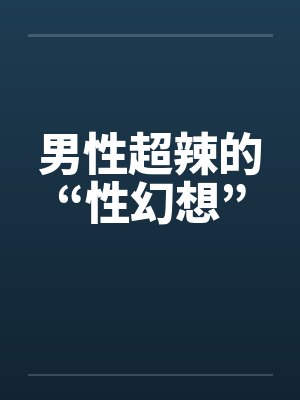 男性超辣的“性幻想”封面