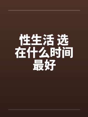 性生活 选在什么时间最好封面