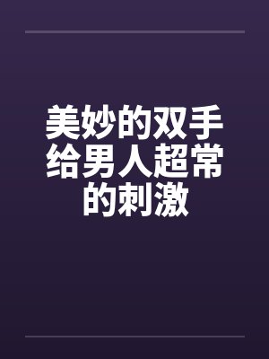 美妙的双手给男人超常的刺激封面