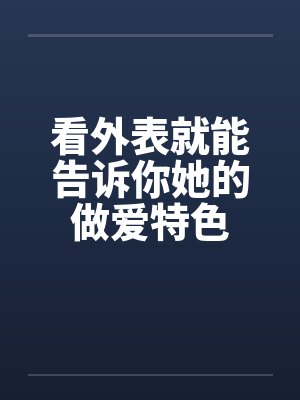看外表就能告诉你她的做爱特色封面