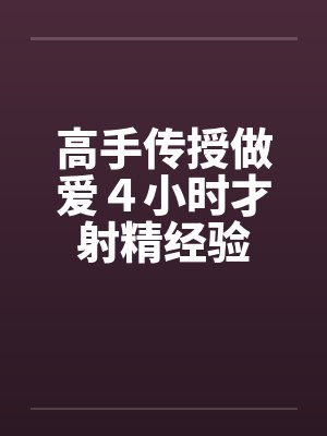 高手传授做爱４小时才射精经验封面