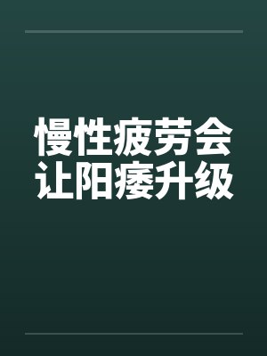 慢性疲劳会让阳痿升级封面