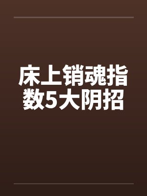 床上销魂指数5大阴招封面
