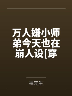 万人嫌小师弟今天也在崩人设[穿书]封面