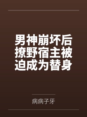 男神崩坏后撩野宿主被迫成为替身封面