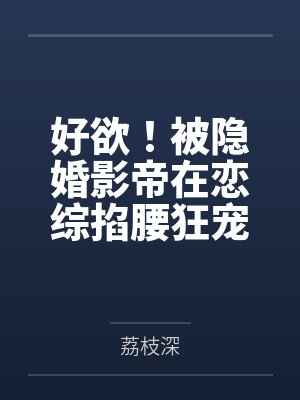 好欲!被隐婚影帝在恋综掐腰狂宠封面
