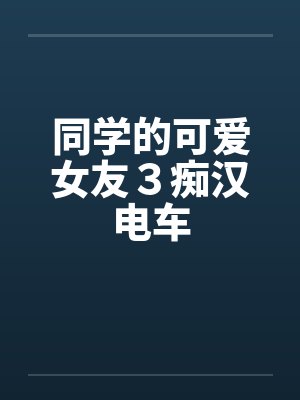 同学的可爱女友３痴汉电车封面