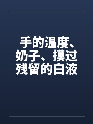 手的温度、奶子、摸过残留的白液！？（02）封面