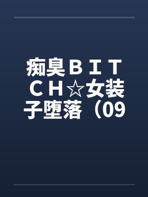痴臭ＢＩＴＣＨ☆女装子堕落（09）（完）封面