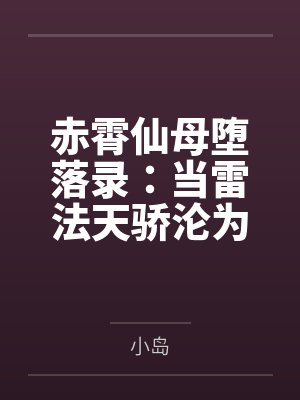 赤霄仙母堕落录:当雷法天骄沦为狗妖胯下性奴——高贵宫主的耻辱轮回封面