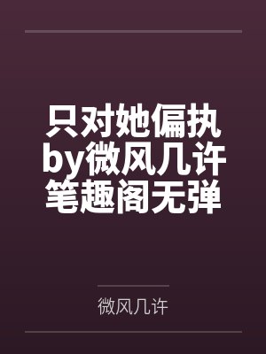只对她偏执by微风几许笔趣阁无弹窗封面