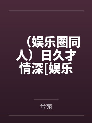 （娱乐圈同人）日久才情深[娱乐圈]+番外封面