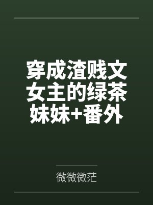穿成渣贱文女主的绿茶妹妹+番外封面