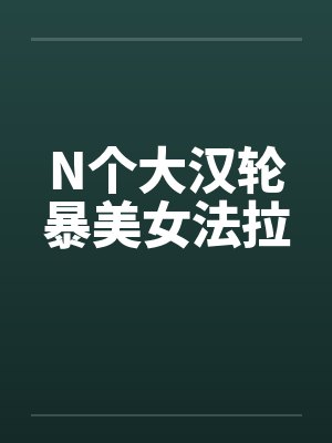N个大汉轮暴美女法拉封面