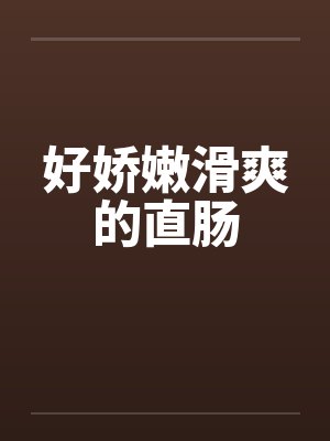 好娇嫩滑爽的直肠封面