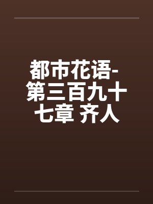 都市花语- 第三百九十七章 齐人之福封面