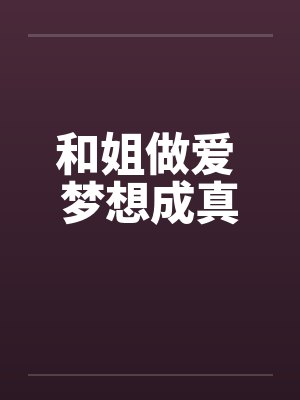 和姐做爱 梦想成真封面