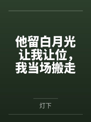 他留白月光让我让位，我当场搬走嫁妆封面