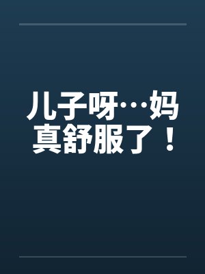 儿子呀…妈真舒服了！封面
